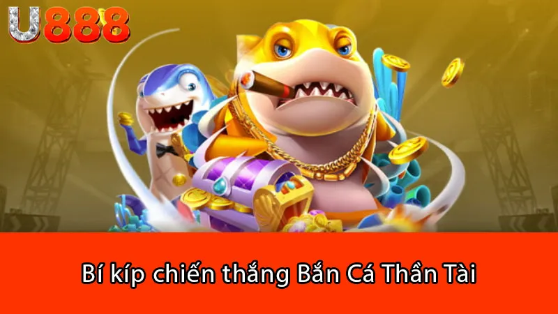 Bí kíp chiến thắng Bắn Cá Thần Tài