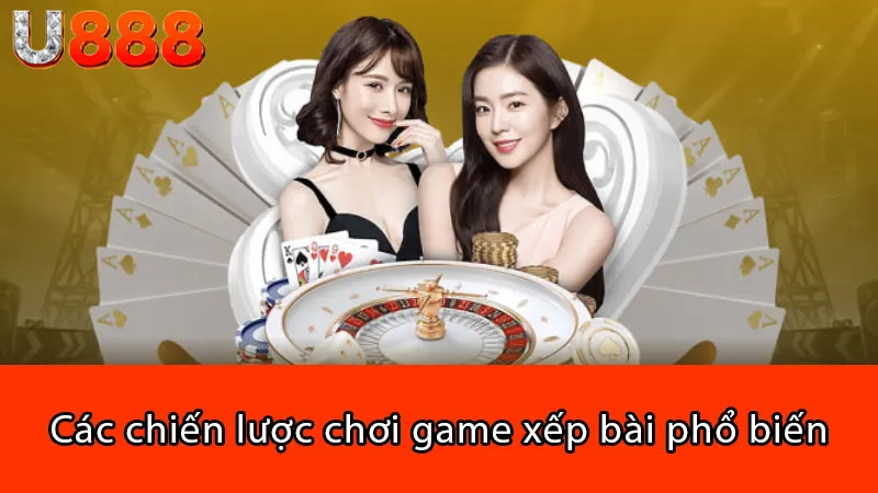 Các chiến lược chơi game xếp bài phổ biến