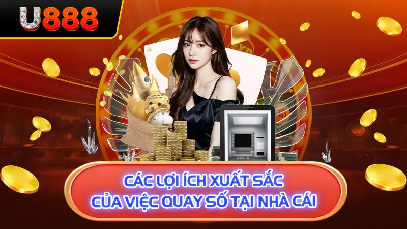 Các lợi ích xuất sắc của việc quay số tại nhà cái