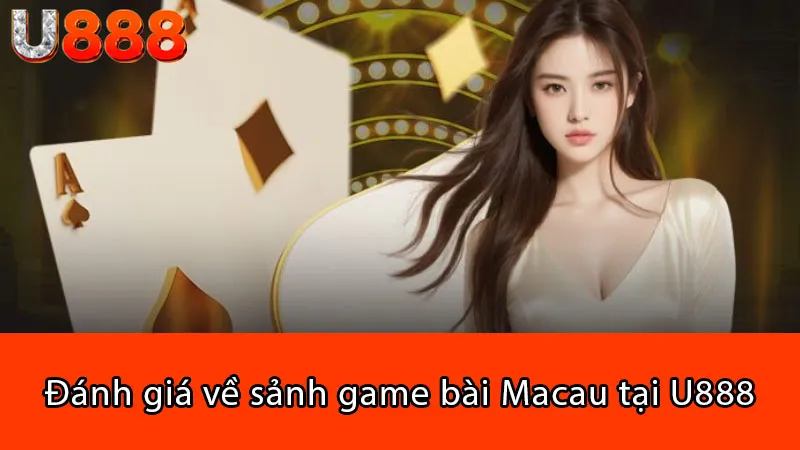 Đánh giá về sảnh game bài Macau tại U888