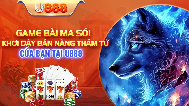 Game Bài Ma Sói - Khơi Dậy Bản Năng Thám Tử Của Bạn Tại U888