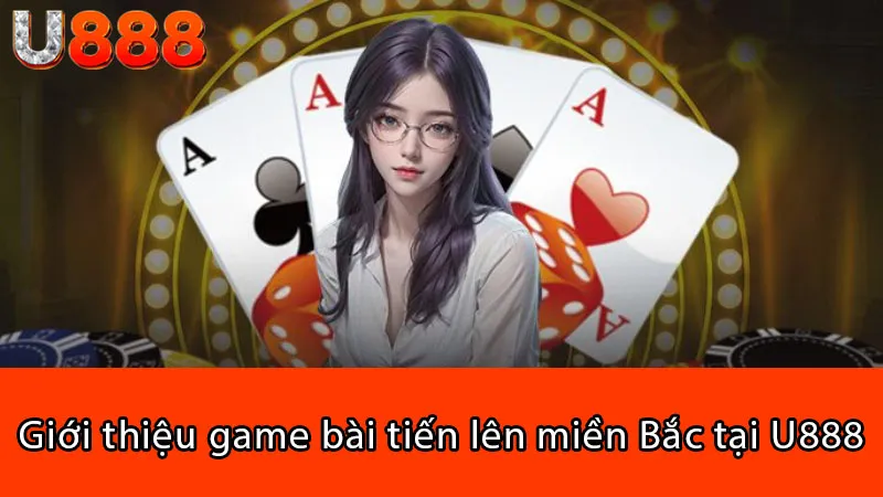 Giới thiệu game bài tiến lên miền Bắc tại U888