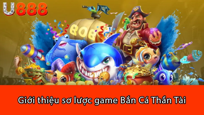 Giới thiệu sơ lược game Bắn Cá Thần Tài