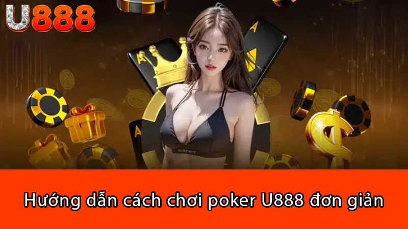 Hướng dẫn cách chơi poker U888 đơn giản