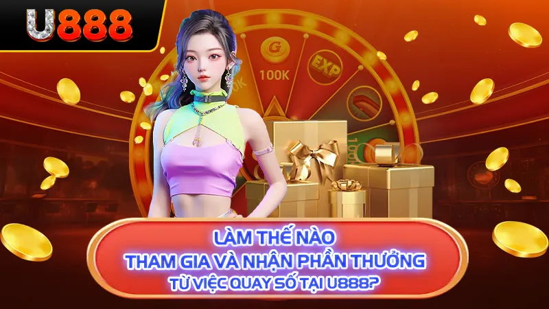 Làm thế nào để tham gia và nhận phần thưởng từ việc quay số tại U888?