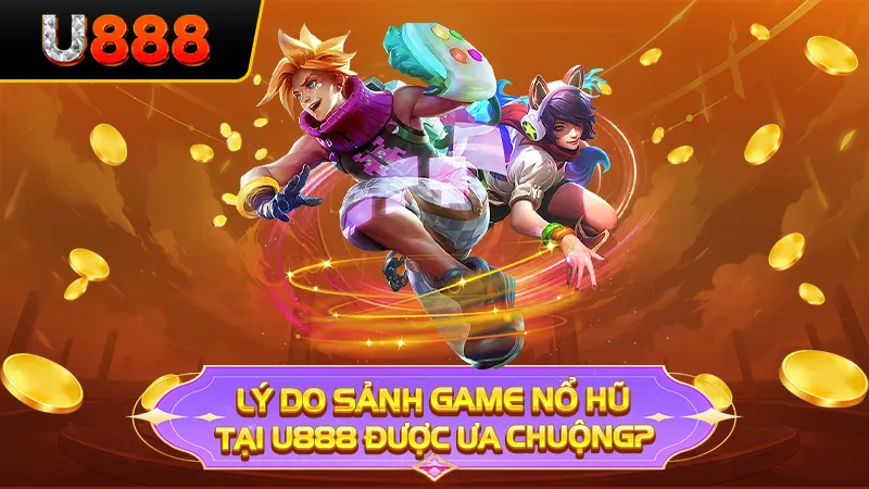 Lý do sảnh game nổ hũ tại U888 được ưa chuộng?