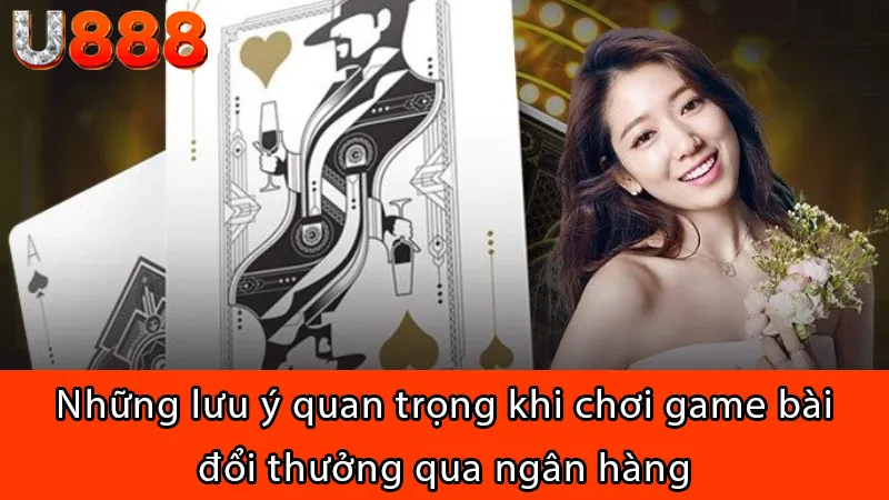 Những lưu ý quan trọng khi chơi game bài đổi thưởng qua ngân hàng