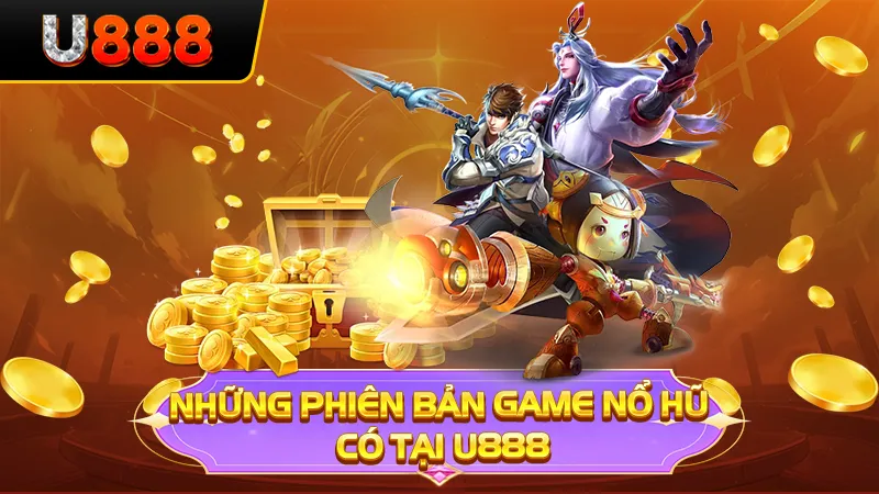 Những phiên bản game nổ hũ có tại U888 