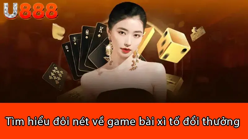 Tìm hiểu đôi nét về game bài xì tố đổi thưởng 