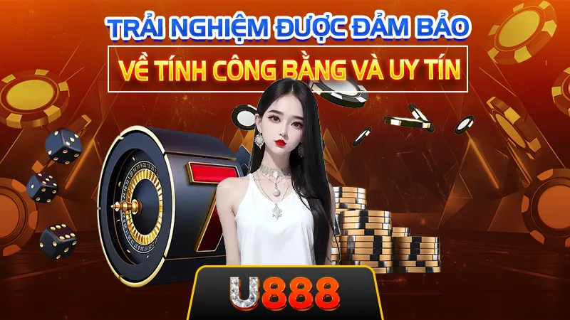 Trải nghiệm được đảm bảo về tính công bằng và uy tín